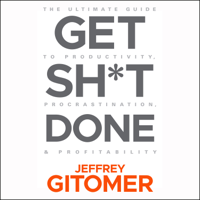 Jeffrey Gitomer - Get Sh*t Done: The Ultimate Guide to Productivity, Procrastination, & Profitability artwork