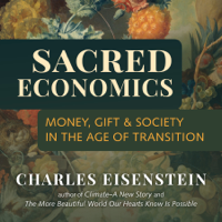 Charles Eisenstein - Sacred Economics: Money, Gift, and Society in the Age of Transition (Unabridged) artwork