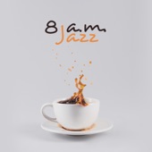 8 A.m. Jazz: Wake Up Sounds, Coffee Jazz, Smooth Start of the Day artwork