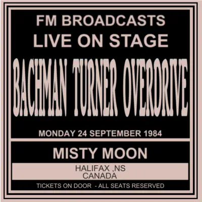 Live On Stage FM Broadcasts - Misty Moon, Halifax Canada 24th September 1984 - Bachman-Turner Overdrive