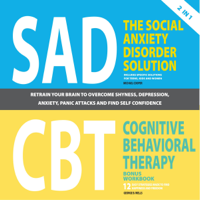 Michael Cooper & George B. Wells - The Social Anxiety Disorder Solution and Cognitive Behavioral Therapy: 2 Books in 1: Retrain Your Brain to Overcome Shyness, Depression, Anxiety and Panic Attacks and Find Self Confidence (Unabridged) artwork