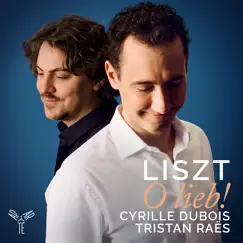 Liszt: O lieb! (Bonus Track Version) by Cyrille Dubois & Tristan Raës album reviews, ratings, credits