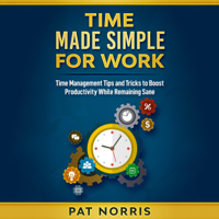 Pat Norris - Time Made Simple for Work: Time Management Tips and Tricks to Boost Productivity While Remaining Sane (Unabridged) artwork
