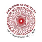 The Wayne Wallace Latin Jazz Quintet - The Rhythm of Invention