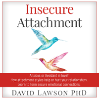 David Lawson PhD - Insecure Attachment: Anxious or Avoidant in Love? How Attachment Styles Help or Hurt Your Relationships. Learn to Form Secure Emotional Connections. (Unabridged) artwork