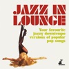 Jazz in Lounge (Your Favourite Jazzy Downtempo Versions of Popular Pop Songs)