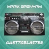 Mark Greyham - Ghettoblaster