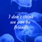 I Don't Think We Can Be Friends - Tiago Adjim lyrics