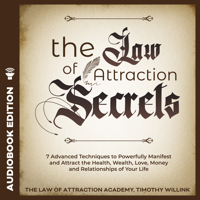 Timothy Willink - The Law of Attraction Secrets: 7 Advanced Techniques to Powerfully Manifest and Attract the Health, Wealth, Love, Money and Relationships of Your Life artwork