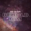 Behold Him (feat. Kim Walker-Smith) - Single album lyrics, reviews, download