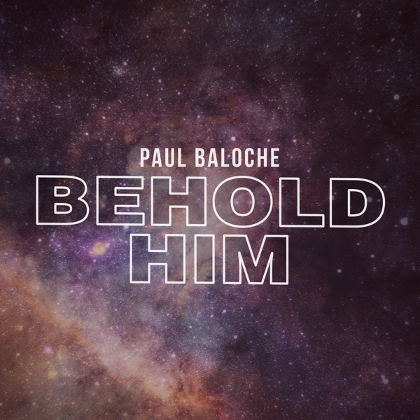Behold Him (feat. Kim Walker-Smith) - Single - Paul Baloche