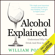 William Porter - Alcohol Explained (Unabridged)