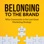 Belonging to the Brand: Why Community Is the Last Great Marketing Strategy (Unabridged)