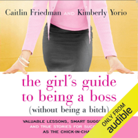 Caitline Friedman & Kimberly Yorio - The Girl's Guide to Being a Boss (Without Being a Bitch) (Unabridged) artwork