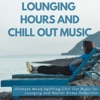 Lounging Hours and Chill Out Music (Ultimate Mood Uplifting Chill Out Music for Lounging and Mental Stress Reduction)