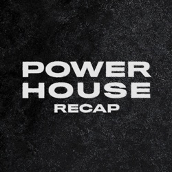 The Powerhouse Recap