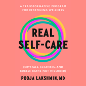 Real Self-Care: A Transformative Program for Redefining Wellness (Crystals, Cleanses, and Bubble Baths Not Included) (Unabridged) - Pooja Lakshmin, MD