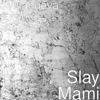 Slay Mami - Single by J.Villanueva & Kirko Bangz album reviews, ratings, credits