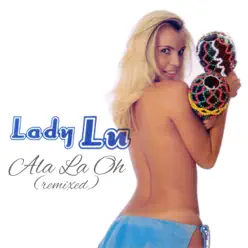 Ala La Oh (Remixes) - EP - Lady Lu Ala La Oh (Remixes) - EP - Lady Lu