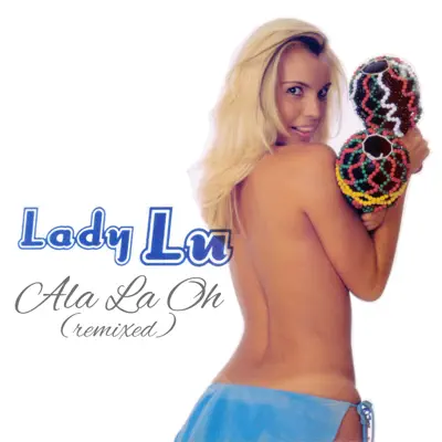Ala La Oh (Remixes) - EP - Lady Lu