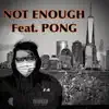Not Enough (feat. PONG) - Single album lyrics, reviews, download