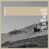 Sleep Fast We Need the Pillows