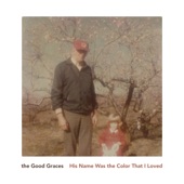 The Good Graces - His Name Was the Color That I Loved