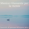 Musica rilassante per la mente: smettere di pensare ed essere felici