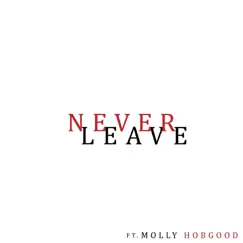 Never Leave (feat. Molly Hobgood) Song Lyrics