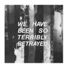 We Have Been so Terribly Betrayed - EP