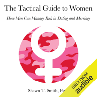 Shawn Smith - The Tactical Guide to Women: How Men Can Manage Risk in Dating and Marriage (Unabridged) artwork