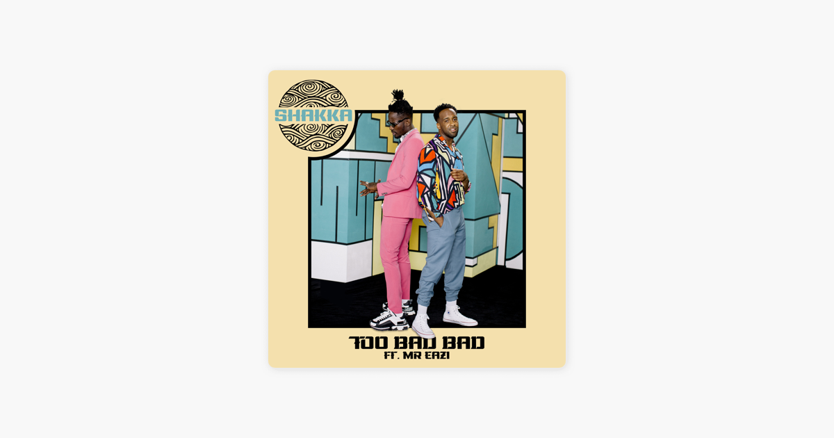 Too Bad Bad Feat Mr Eazi Single By Shakka On Apple Music