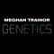 Genetics - Meghan Trainor lyrics