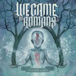 To Plant a Seed (Deluxe) - We Came As Romans