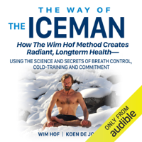 Wim Hof & Koen de Jong - The Way of the Iceman: How the Wim Hof Method Creates Radiant, Longterm Health (Unabridged) artwork