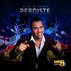 Si Tú Te Fuiste Perdiste - Single - Los 5 de Oro Si Tú Te Fuiste Perdiste - Single - Los 5 de Oro