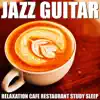 Jazz Guitar (Relaxation Cafe Restaurant Study Sleep) album lyrics, reviews, download