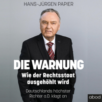 Hans-Jürgen Papier - Die Warnung: Wie der Rechtsstaat ausgehöhlt wird. Deutschlands höchster Richter a.D. klagt an artwork
