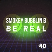 Smokey "Bubblin" B - Be Real