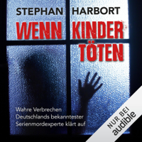 Stephan Harbort - Wenn Kinder töten: Wahre Verbrechen - Deutschlands bekanntester Serienmordexperte klärt auf artwork