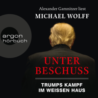 Michael Wolff - Unter Beschuss - Trumps Kampf im Weißen Haus (Ungekürzte Lesung) artwork