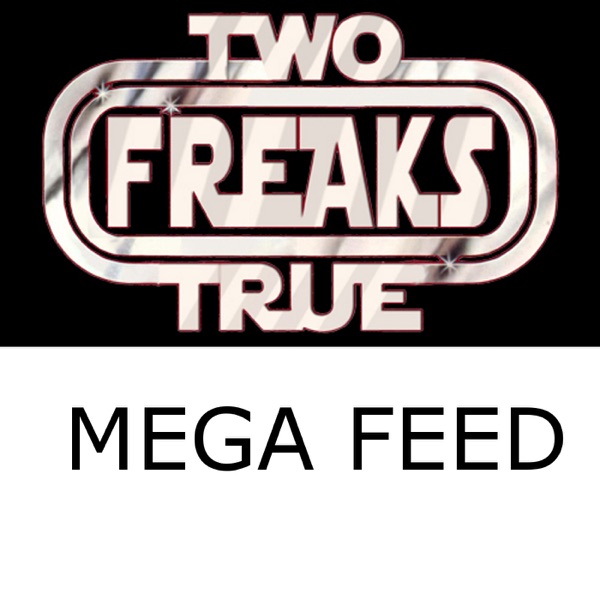 Two True Freaks! Mega Feed