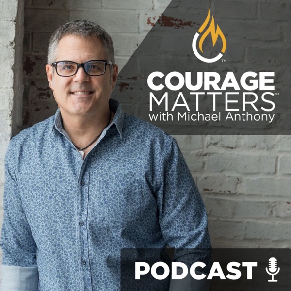 Courage Matters with Michael Anthony Courage Matters with Michael Anthony