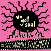 Mike Watt/The Secondmissingmen - We Got Soul