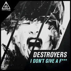 I Don't Give a Fuck - Single - Destroyers I Don't Give a Fuck - Single - Destroyers