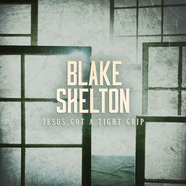 Jesus Got a Tight Grip - Single - Blake Shelton