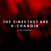 The Times They Are A-Changin' - Fort Nowhere