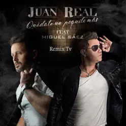 Quédate un Poquito Más (feat. Miguel Saez) [Remix TV] - Single - Juan Real