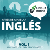 Aprende a hablar inglés: Vol. 1 [Learn to Speak English: Vol. 1]: Lecciones 1-30. Para principiantes [Lessons 1-30. For Starters] (Unabridged) - LinguaBoost Cover Art