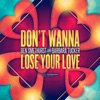 Don't Wanna Lose Your Love (Radio Edits) - Single